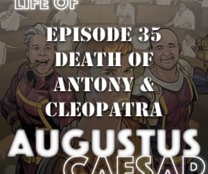 Augustus Caesar #35 – The Death Of Antony & Cleopatra