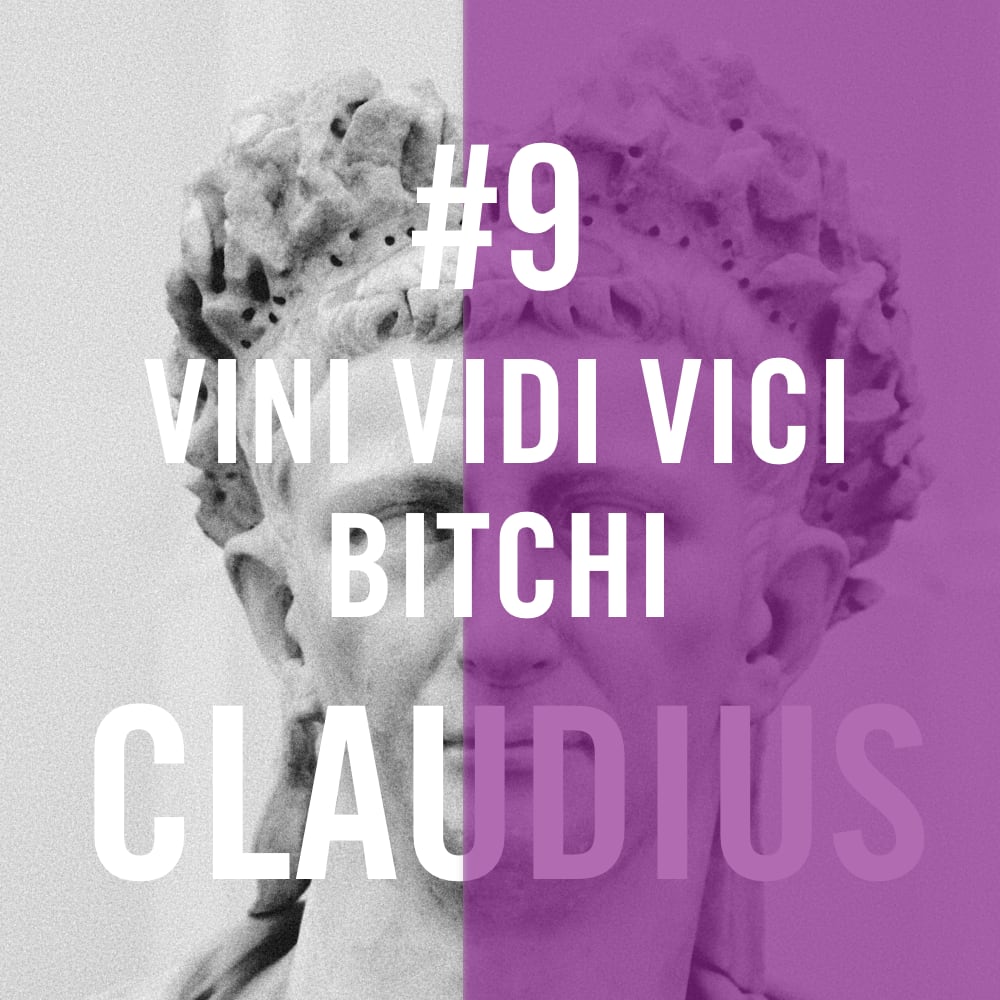 Claudius #9 Vini Vidi Vici Bitchi