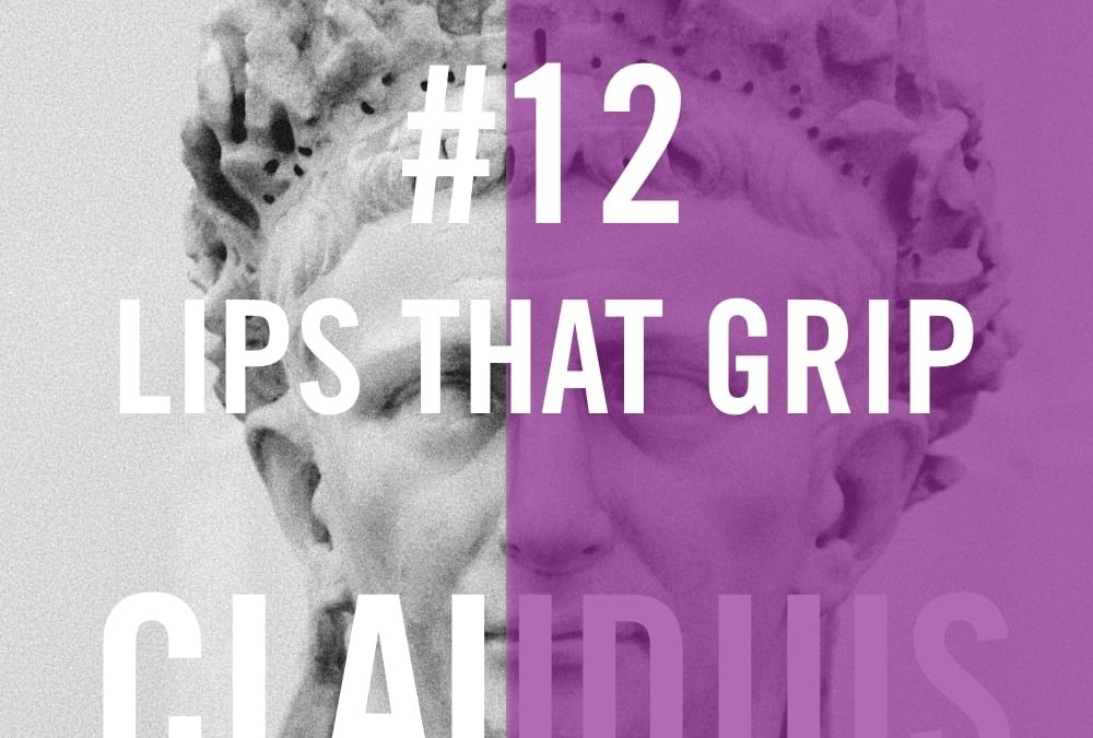 Claudius #12 – Lips That Grip